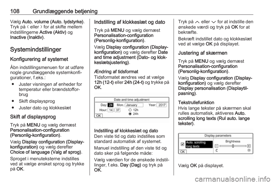 OPEL GRANDLAND X 2018.5  Instruktionsbog til Infotainment (in Danish) 108Grundlæggende betjeningVælg Auto. volume (Auto. lydstyrke) .
Tryk på  N eller  O for at skifte mellem
indstillingerne  Active (Aktiv) og
Inactive (Inaktiv) .
Systemindstillinger
Konfigurering af