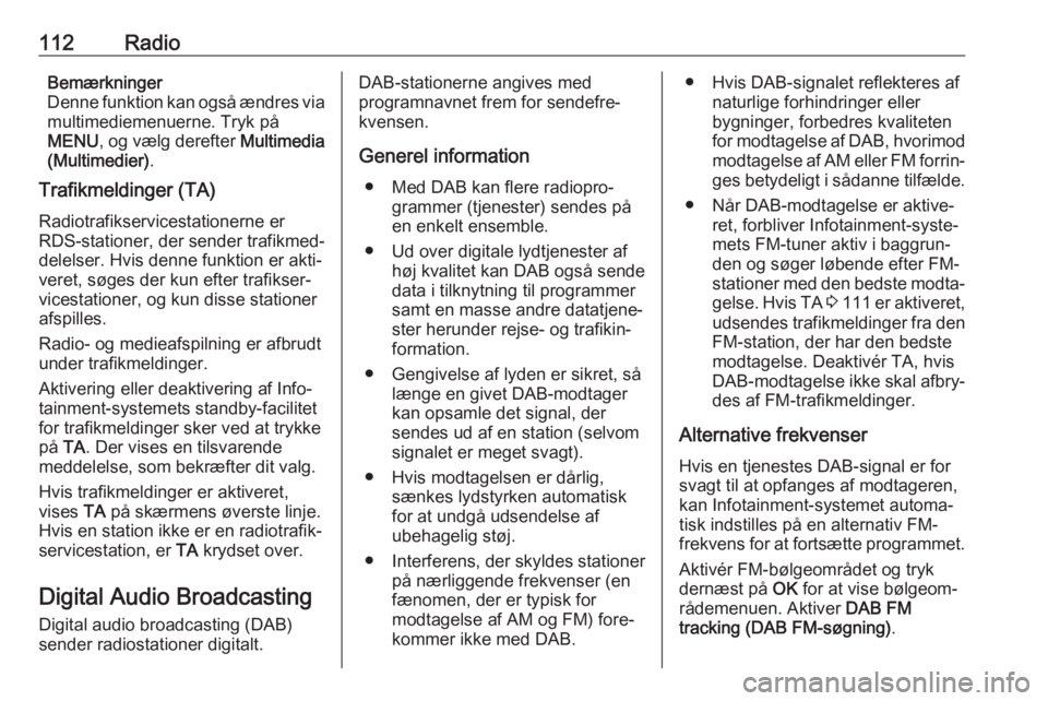 OPEL GRANDLAND X 2018.5  Instruktionsbog til Infotainment (in Danish) 112RadioBemærkninger
Denne funktion kan også ændres via
multimediemenuerne. Tryk på
MENU , og vælg derefter  Multimedia
(Multimedier) .
Trafikmeldinger (TA)
Radiotrafikservicestationerne er
RDS-s