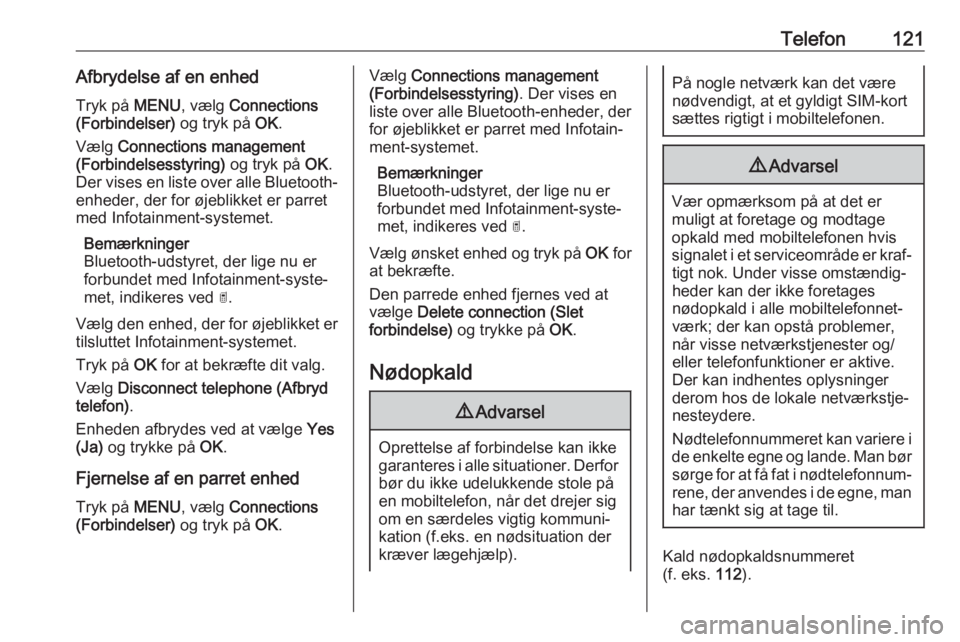 OPEL GRANDLAND X 2018.5  Instruktionsbog til Infotainment (in Danish) Telefon121Afbrydelse af en enhedTryk på  MENU, vælg  Connections
(Forbindelser)  og tryk på OK.
Vælg  Connections management
(Forbindelsesstyring)  og tryk på OK.
Der vises en liste over alle Blu