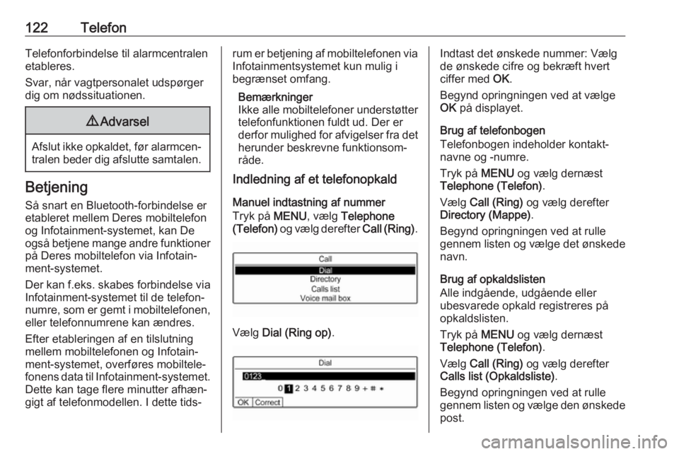 OPEL GRANDLAND X 2018.5  Instruktionsbog til Infotainment (in Danish) 122TelefonTelefonforbindelse til alarmcentralen
etableres.
Svar, når vagtpersonalet udspørger dig om nødssituationen.9 Advarsel
Afslut ikke opkaldet, før alarmcen‐
tralen beder dig afslutte samt