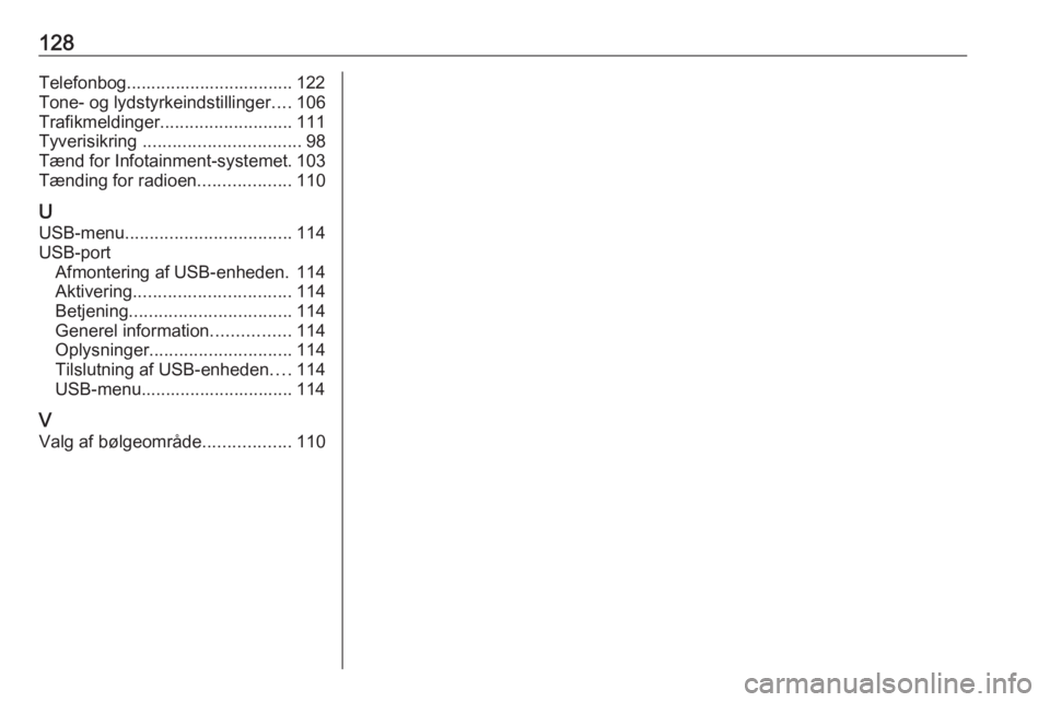 OPEL GRANDLAND X 2018.5  Instruktionsbog til Infotainment (in Danish) 128Telefonbog.................................. 122
Tone- og lydstyrkeindstillinger ....106
Trafikmeldinger ........................... 111
Tyverisikring  ................................ 98
Tænd for