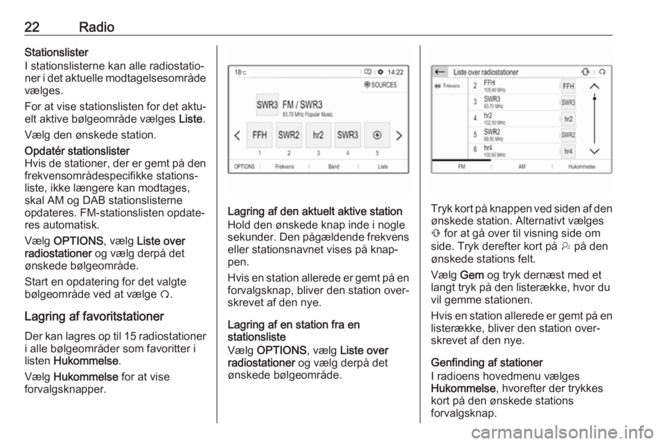 OPEL GRANDLAND X 2018.5  Instruktionsbog til Infotainment (in Danish) 22RadioStationslister
I stationslisterne kan alle radiostatio‐
ner i det aktuelle modtagelsesområde
vælges.
For at vise stationslisten for det aktu‐
elt aktive bølgeområde vælges  Liste.
Væl