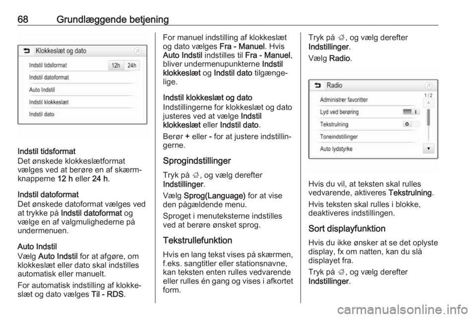 OPEL GRANDLAND X 2018.5  Instruktionsbog til Infotainment (in Danish) 68Grundlæggende betjening
Indstil tidsformat
Det ønskede klokkeslætformat
vælges ved at berøre en af skærm‐ knapperne  12 h eller  24 h.
Indstil datoformat
Det ønskede datoformat vælges ved
