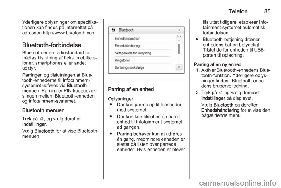 OPEL GRANDLAND X 2018.5  Instruktionsbog til Infotainment (in Danish) Telefon85Yderligere oplysninger om specifika‐
tionen kan findes på internettet på adressen http://www.bluetooth.com.
Bluetooth-forbindelse
Bluetooth er en radiostandard for
trådløs tilslutning a