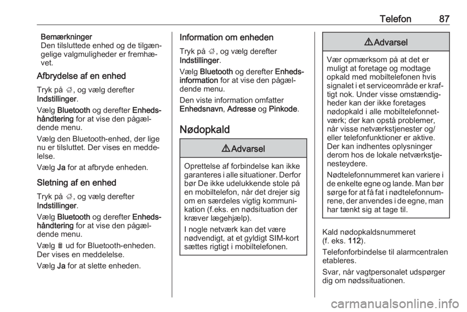 OPEL GRANDLAND X 2018.5  Instruktionsbog til Infotainment (in Danish) Telefon87Bemærkninger
Den tilsluttede enhed og de tilgæn‐
gelige valgmuligheder er fremhæ‐
vet.
Afbrydelse af en enhed
Tryk på  ;, og vælg derefter
Indstillinger .
Vælg  Bluetooth  og dereft