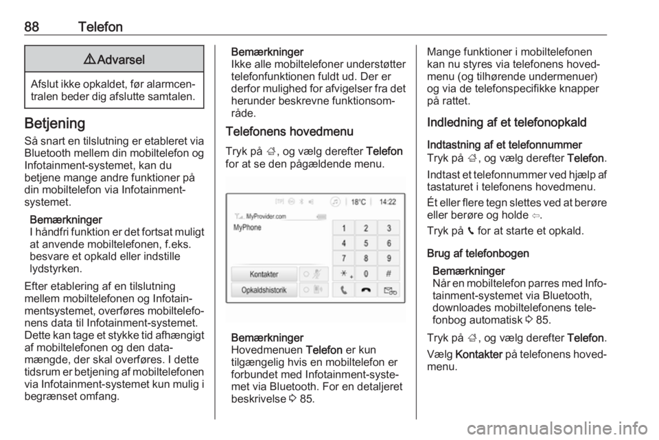 OPEL GRANDLAND X 2018.5  Instruktionsbog til Infotainment (in Danish) 88Telefon9Advarsel
Afslut ikke opkaldet, før alarmcen‐
tralen beder dig afslutte samtalen.
Betjening
Så snart en tilslutning er etableret via
Bluetooth mellem din mobiltelefon og Infotainment-syst