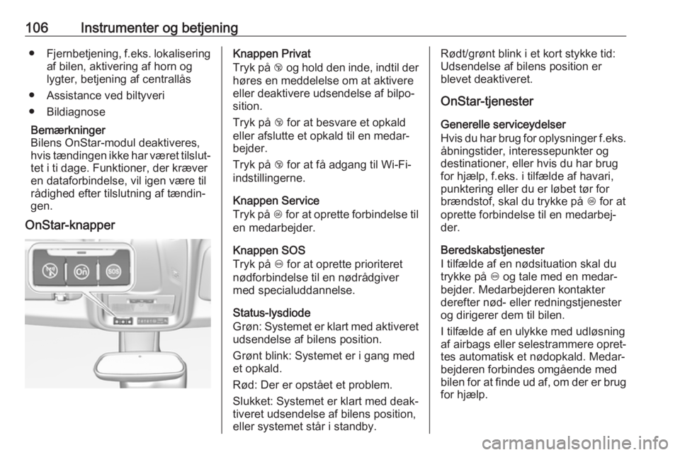 OPEL GRANDLAND X 2018.5  Instruktionsbog (in Danish) 106Instrumenter og betjening●Fjernbetjening, f.eks. lokalisering
af bilen, aktivering af horn og
lygter, betjening af centrallås
● Assistance ved biltyveri
● Bildiagnose
Bemærkninger
Bilens On