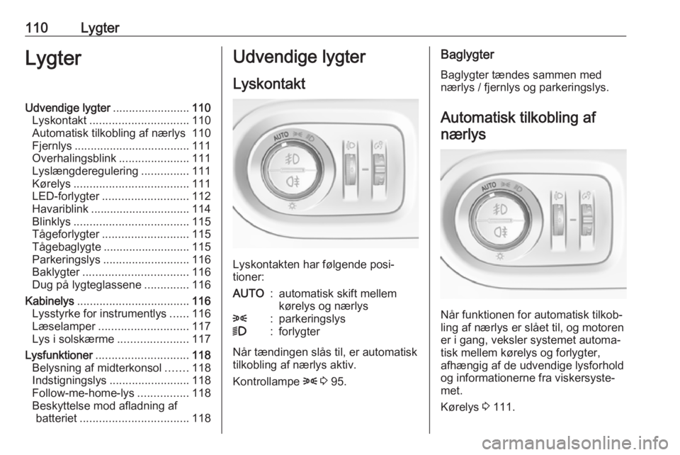 OPEL GRANDLAND X 2018.5  Instruktionsbog (in Danish) 110LygterLygterUdvendige lygter........................110
Lyskontakt ............................... 110
Automatisk tilkobling af nærlys 110
Fjernlys .................................... 111
Overhal