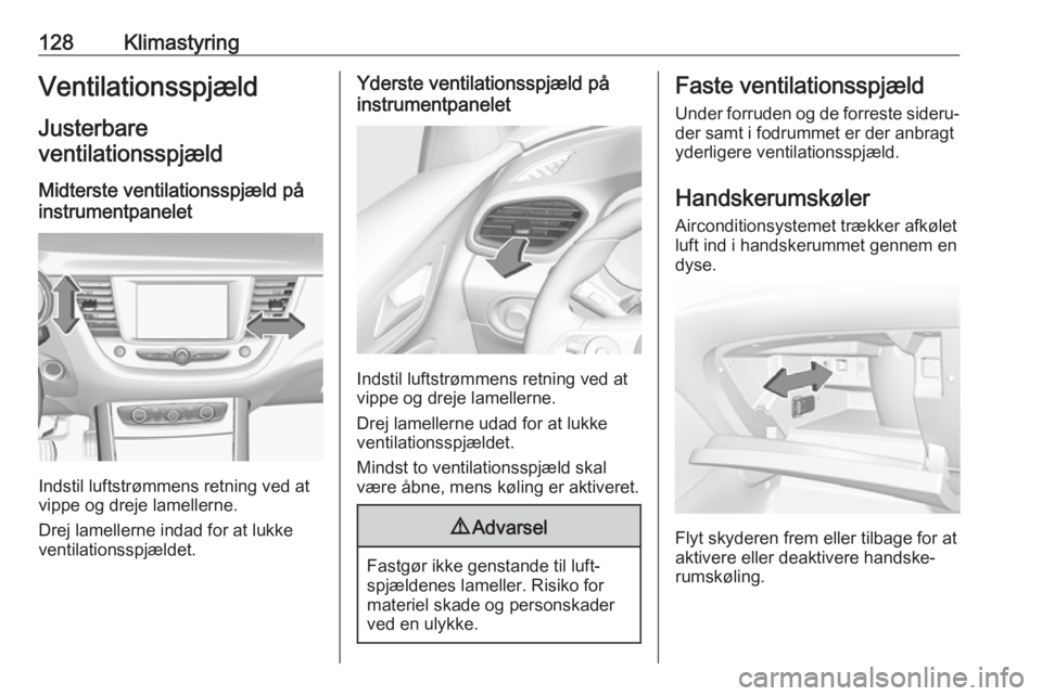 OPEL GRANDLAND X 2018.5  Instruktionsbog (in Danish) 128KlimastyringVentilationsspjæld
Justerbare
ventilationsspjæld
Midterste ventilationsspjæld på
instrumentpanelet
Indstil luftstrømmens retning ved at
vippe og dreje lamellerne.
Drej lamellerne i