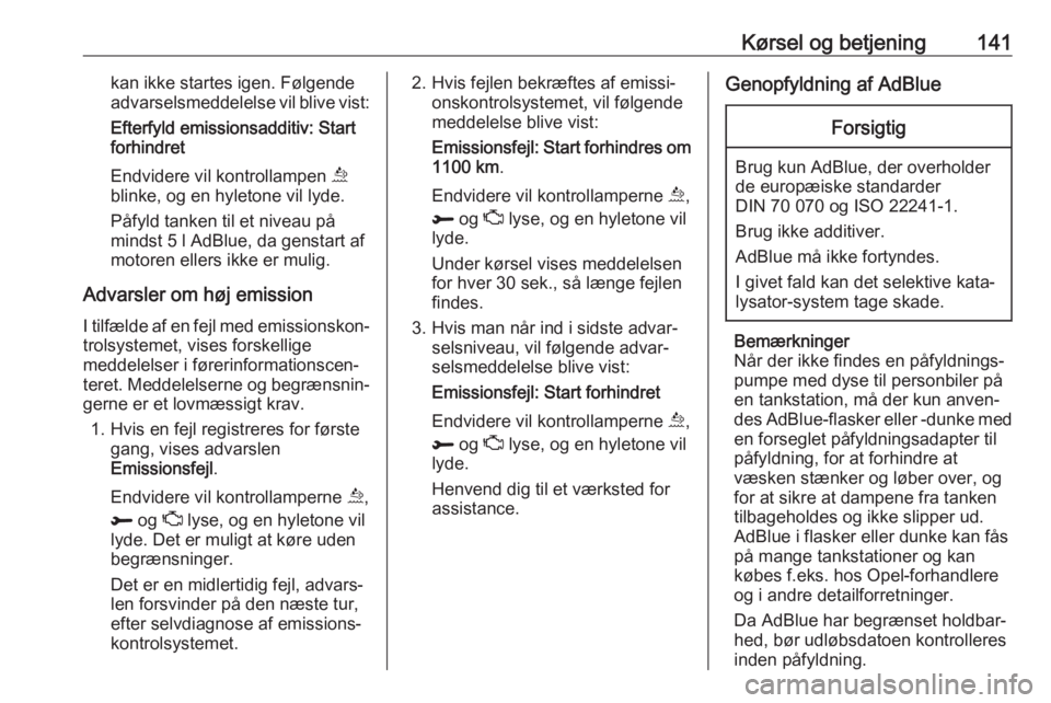 OPEL GRANDLAND X 2018.5  Instruktionsbog (in Danish) Kørsel og betjening141kan ikke startes igen. Følgende
advarselsmeddelelse vil blive vist:
Efterfyld emissionsadditiv: Start
forhindret
Endvidere vil kontrollampen  u
blinke, og en hyletone vil lyde.