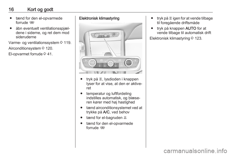 OPEL GRANDLAND X 2018.5  Instruktionsbog (in Danish) 16Kort og godt● tænd for den el-opvarmedeforrude  ,
● åbn eventuelt ventilationsspjæl‐ dene i siderne, og ret dem mod
sideruderne
Varme- og ventilationssystem  3 119.
Airconditionsystem  3 12