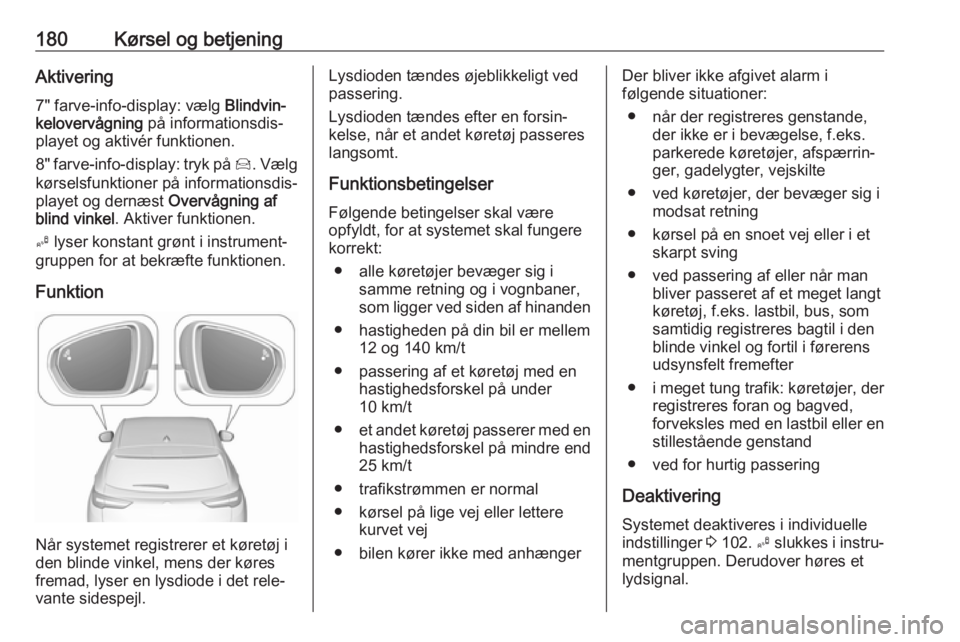 OPEL GRANDLAND X 2018.5  Instruktionsbog (in Danish) 180Kørsel og betjeningAktivering7" farve-info-display: vælg  Blindvin‐
kelovervågning  på informationsdis‐
playet og aktivér funktionen.
8" farve-info-display: tryk på  Í. Vælg
kø