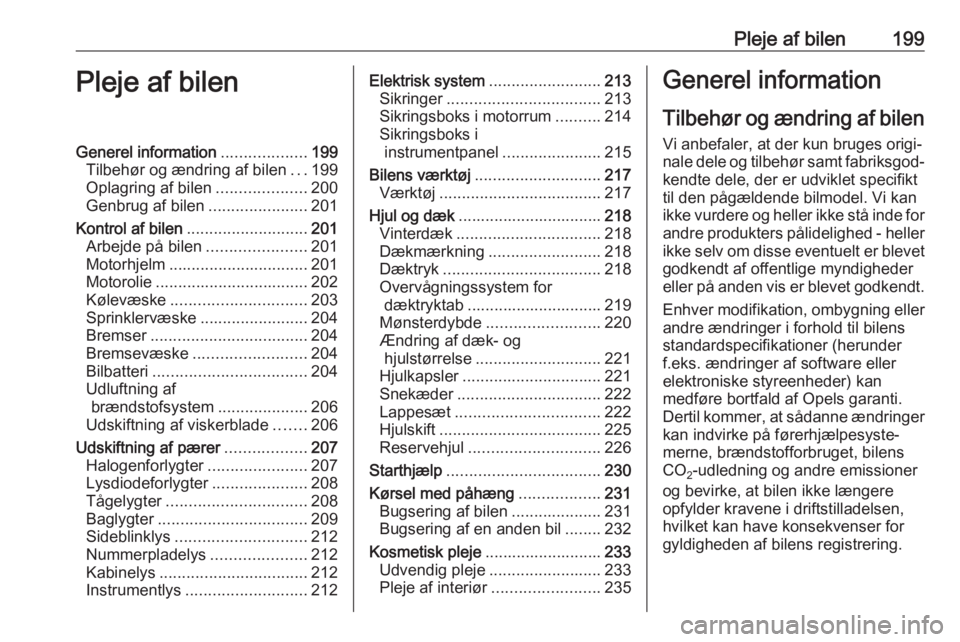 OPEL GRANDLAND X 2018.5  Instruktionsbog (in Danish) Pleje af bilen199Pleje af bilenGenerel information...................199
Tilbehør og ændring af bilen ...199
Oplagring af bilen ....................200
Genbrug af bilen ......................201
Kon