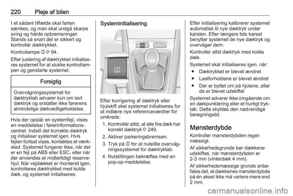 OPEL GRANDLAND X 2018.5  Instruktionsbog (in Danish) 220Pleje af bilenI et sådant tilfælde skal farten
sænkes, og man skal undgå skarpe
sving og hårde opbremsninger.
Stands så snart det er sikkert og
kontrollér dæktrykket.
Kontrollampe  w 3  94.