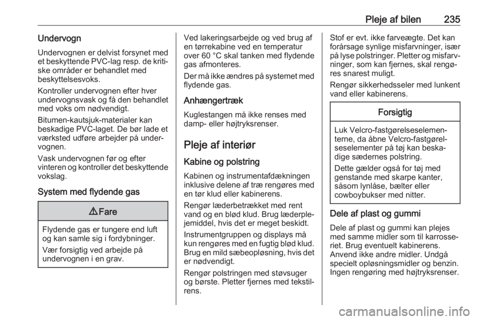 OPEL GRANDLAND X 2018.5  Instruktionsbog (in Danish) Pleje af bilen235UndervognUndervognen er delvist forsynet med
et beskyttende PVC-lag resp. de kriti‐
ske områder er behandlet med
beskyttelsesvoks.
Kontroller undervognen efter hver
undervognsvask 