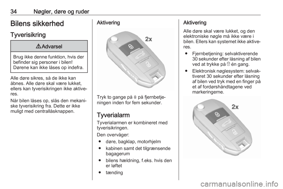 OPEL GRANDLAND X 2018.5  Instruktionsbog (in Danish) 34Nøgler, døre og ruderBilens sikkerhedTyverisikring9 Advarsel
Brug ikke denne funktion, hvis der
befinder sig personer i bilen!
Dørene kan ikke låses op indefra.
Alle døre sikres, så de ikke ka