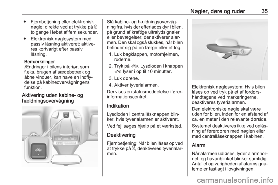 OPEL GRANDLAND X 2018.5  Instruktionsbog (in Danish) Nøgler, døre og ruder35● Fjernbetjening eller elektronisknøgle: direkte ved at trykke på  e
to gange i løbet af  fem sekunder.
● Elektronisk nøglesystem med passiv låsning aktiveret: aktive