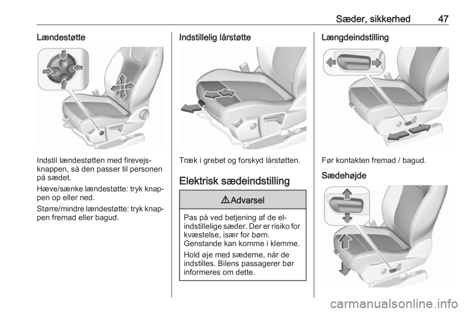 OPEL GRANDLAND X 2018.5  Instruktionsbog (in Danish) Sæder, sikkerhed47Lændestøtte
Indstil lændestøtten med firevejs‐
knappen, så den passer til personen
på sædet.
Hæve/sænke lændestøtte: tryk knap‐ pen op eller ned.
Større/mindre lænd