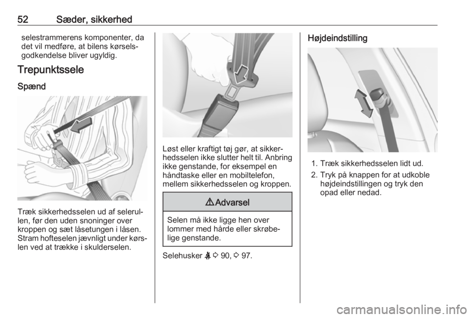 OPEL GRANDLAND X 2018.5  Instruktionsbog (in Danish) 52Sæder, sikkerhedselestrammerens komponenter, da
det vil medføre, at bilens kørsels‐
godkendelse bliver ugyldig.
Trepunktssele
Spænd
Træk sikkerhedsselen ud af selerul‐
len, før den uden sn