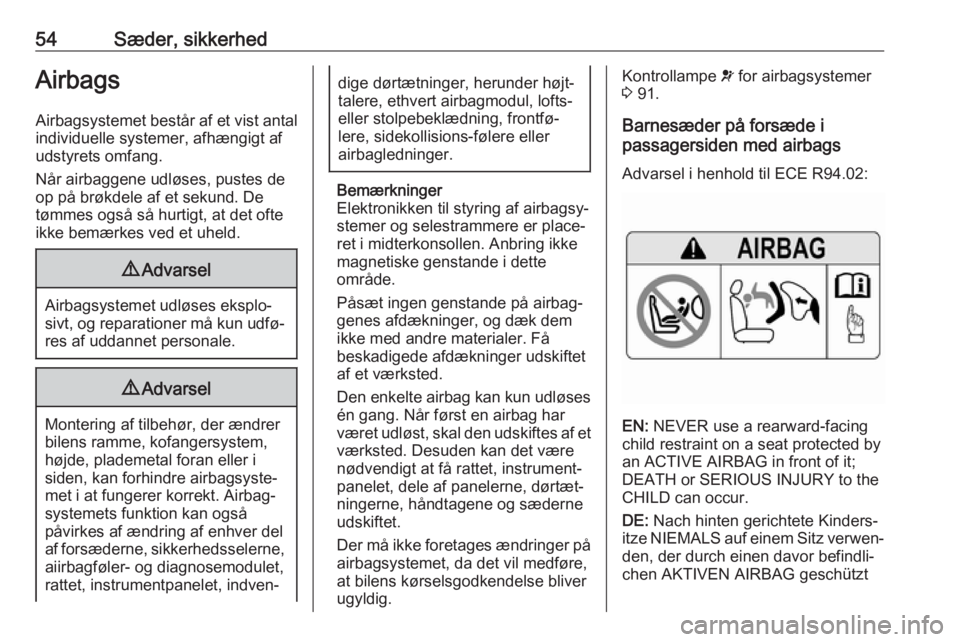 OPEL GRANDLAND X 2018.5  Instruktionsbog (in Danish) 54Sæder, sikkerhedAirbagsAirbagsystemet består af et vist antal
individuelle systemer, afhængigt af
udstyrets omfang.
Når airbaggene udløses, pustes de
op på brøkdele af et sekund. De
tømmes o
