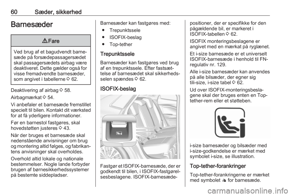 OPEL GRANDLAND X 2018.5  Instruktionsbog (in Danish) 60Sæder, sikkerhedBarnesæder9Fare
Ved brug af et bagudvendt barne‐
sæde på forsædepassagersædet
skal passagersædets airbag være deaktiveret. Dette gælder også for
visse fremadvendte barnes
