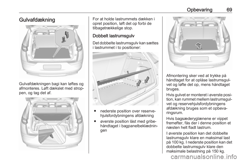 OPEL GRANDLAND X 2018.5  Instruktionsbog (in Danish) Opbevaring69Gulvafdækning
Gulvafdækningen bagi kan løftes og
afmonteres. Løft dækslet med strop‐
pen, og tag det af.
For at holde lastrummets dækken i
opret position, løft det op forbi de
til