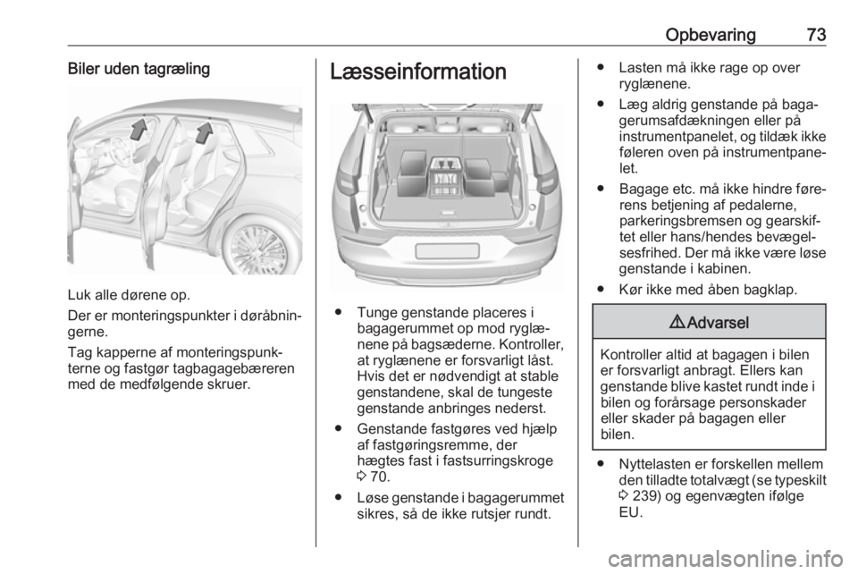 OPEL GRANDLAND X 2018.5  Instruktionsbog (in Danish) Opbevaring73Biler uden tagræling
Luk alle dørene op.
Der er monteringspunkter i døråbnin‐
gerne.
Tag kapperne af monteringspunk‐
terne og fastgør tagbagagebæreren
med de medfølgende skruer.