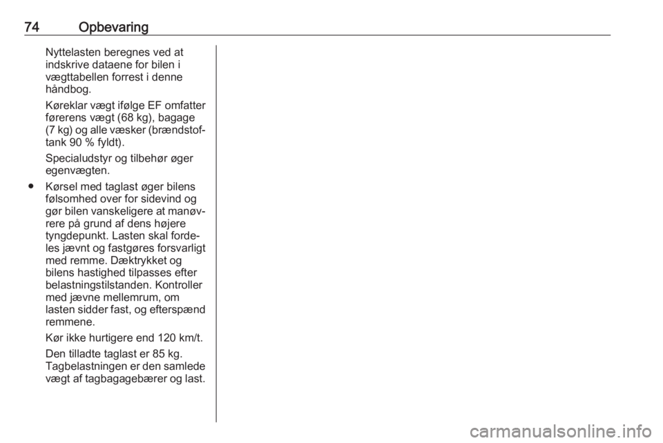 OPEL GRANDLAND X 2018.5  Instruktionsbog (in Danish) 74OpbevaringNyttelasten beregnes ved at
indskrive dataene for bilen i
vægttabellen forrest i denne
håndbog.
Køreklar vægt ifølge EF omfatter førerens vægt (68 kg), bagage
( 7 kg) og alle væske