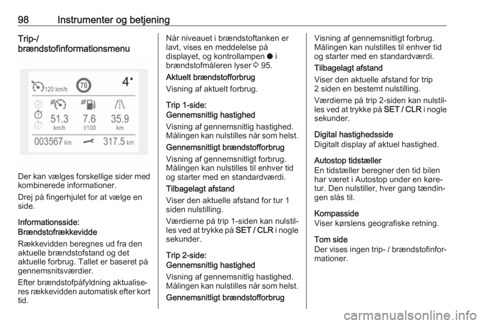 OPEL GRANDLAND X 2018.5  Instruktionsbog (in Danish) 98Instrumenter og betjeningTrip-/
brændstofinformationsmenu
Der kan vælges forskellige sider med
kombinerede informationer.
Drej på fingerhjulet for at vælge en
side.
Informationsside:
Brændstofr