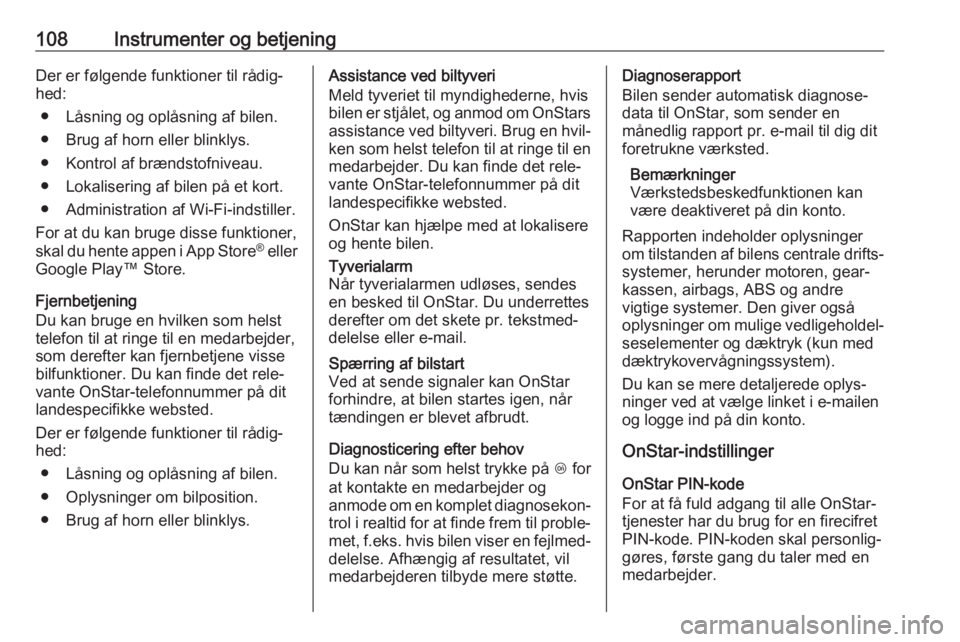 OPEL GRANDLAND X 2018.75  Instruktionsbog (in Danish) 108Instrumenter og betjeningDer er følgende funktioner til rådig‐
hed:
● Låsning og oplåsning af bilen.● Brug af horn eller blinklys.
● Kontrol af brændstofniveau.
● Lokalisering af bil