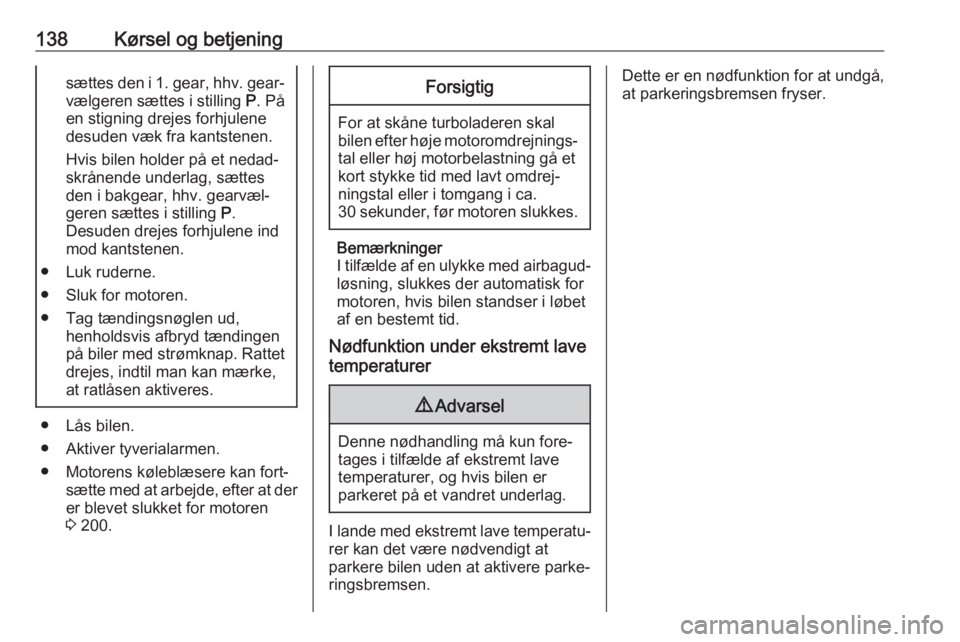 OPEL GRANDLAND X 2018.75  Instruktionsbog (in Danish) 138Kørsel og betjeningsættes den i 1. gear, hhv. gear‐vælgeren sættes i stilling  P. På
en stigning drejes forhjulene
desuden væk fra kantstenen.
Hvis bilen holder på et nedad‐
skrånende u