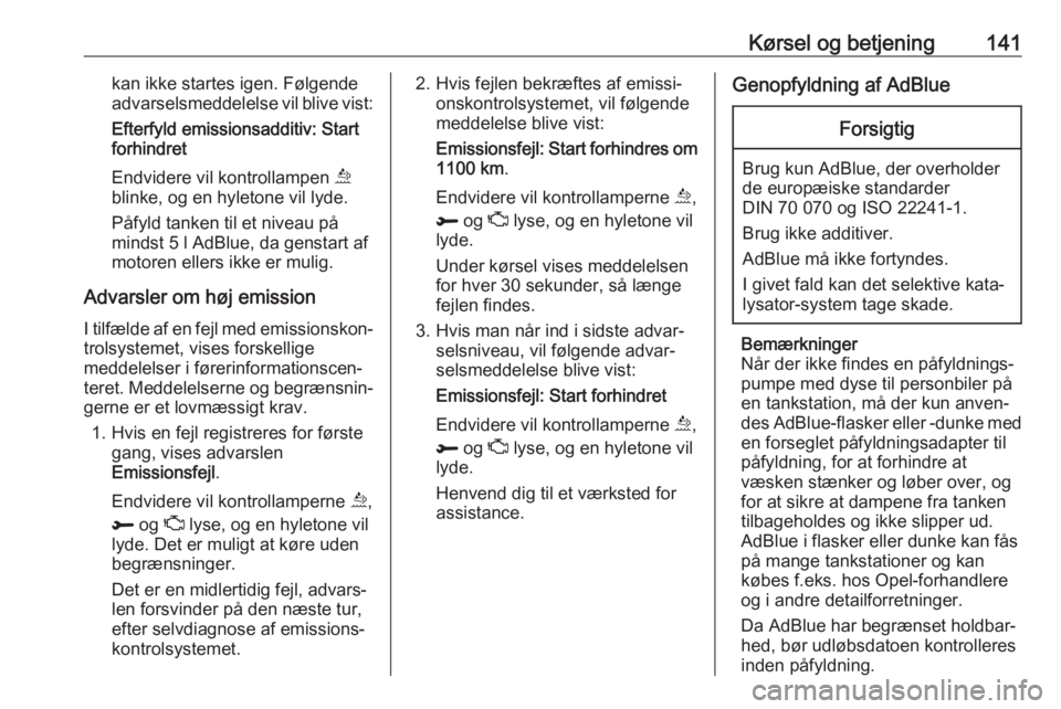 OPEL GRANDLAND X 2018.75  Instruktionsbog (in Danish) Kørsel og betjening141kan ikke startes igen. Følgende
advarselsmeddelelse vil blive vist:
Efterfyld emissionsadditiv: Start
forhindret
Endvidere vil kontrollampen  u
blinke, og en hyletone vil lyde.