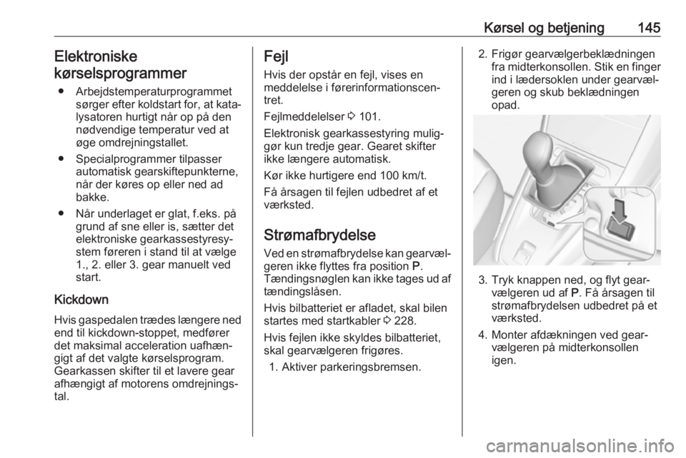 OPEL GRANDLAND X 2018.75  Instruktionsbog (in Danish) Kørsel og betjening145Elektroniske
kørselsprogrammer
● Arbejdstemperaturprogrammet sørger efter koldstart for, at kata‐
lysatoren hurtigt når op på den
nødvendige temperatur ved at
øge omdr