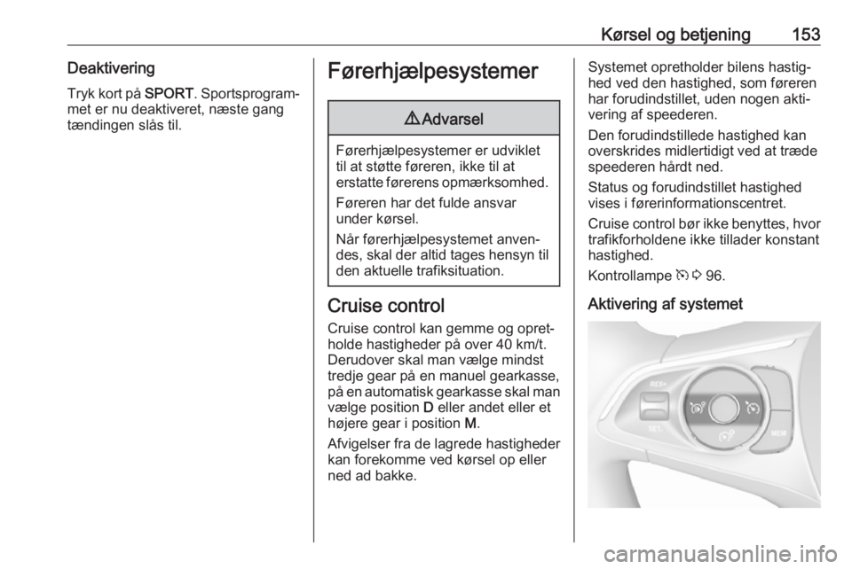 OPEL GRANDLAND X 2018.75  Instruktionsbog (in Danish) Kørsel og betjening153DeaktiveringTryk kort på  SPORT. Sportsprogram‐
met er nu deaktiveret, næste gang
tændingen slås til.Førerhjælpesystemer9 Advarsel
Førerhjælpesystemer er udviklet
til 