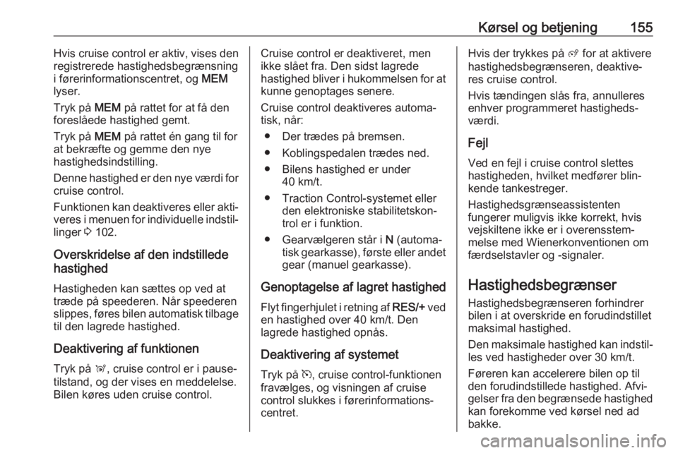 OPEL GRANDLAND X 2018.75  Instruktionsbog (in Danish) Kørsel og betjening155Hvis cruise control er aktiv, vises den
registrerede hastighedsbegrænsning
i førerinformationscentret, og  MEM
lyser.
Tryk på  MEM på rattet for at få den
foreslåede hasti