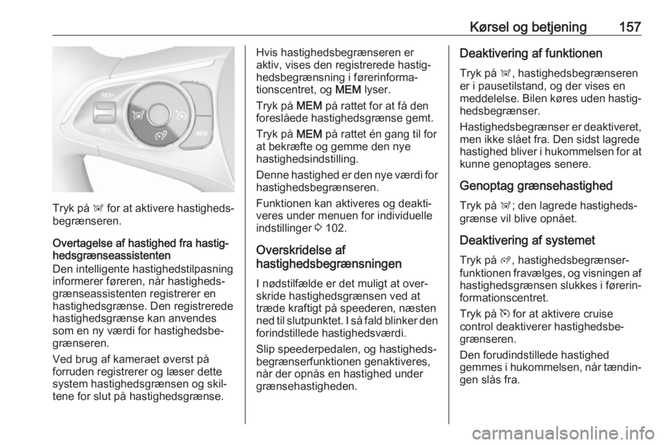 OPEL GRANDLAND X 2018.75  Instruktionsbog (in Danish) Kørsel og betjening157
Tryk på Ñ for at aktivere hastigheds‐
begrænseren.
Overtagelse af hastighed fra hastig‐
hedsgrænseassistenten
Den intelligente hastighedstilpasning
informerer føreren,