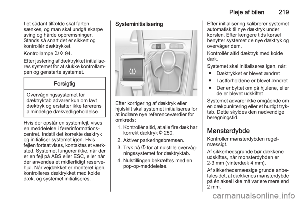OPEL GRANDLAND X 2018.75  Instruktionsbog (in Danish) Pleje af bilen219I et sådant tilfælde skal farten
sænkes, og man skal undgå skarpe
sving og hårde opbremsninger.
Stands så snart det er sikkert og
kontrollér dæktrykket.
Kontrollampe  w 3  94.