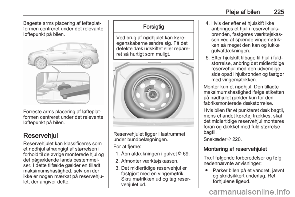 OPEL GRANDLAND X 2018.75 Instruktionsbog (in Danish) Pleje af bilen225Bageste arms placering af løfteplat‐
formen centreret under det relevante løftepunkt på bilen.
Forreste arms placering af løfteplat‐
formen centreret under det relevante løft OPEL GRANDLAND X 2018.75 Instruktionsbog (in Danish) Pleje af bilen225Bageste arms placering af løfteplat‐
formen centreret under det relevante løftepunkt på bilen.
Forreste arms placering af løfteplat‐
formen centreret under det relevante løft