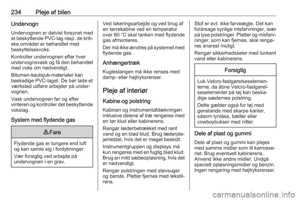 OPEL GRANDLAND X 2018.75  Instruktionsbog (in Danish) 234Pleje af bilenUndervognUndervognen er delvist forsynet med
et beskyttende PVC-lag resp. de kriti‐
ske områder er behandlet med
beskyttelsesvoks.
Kontroller undervognen efter hver
undervognsvask 
