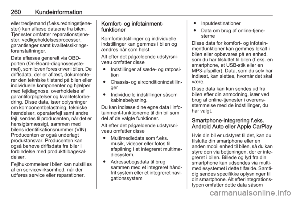 OPEL GRANDLAND X 2018.75  Instruktionsbog (in Danish) 260Kundeinformationeller tredjemand (f.eks.redningstjene‐
ster) kan aflæse dataene fra bilen.
Tjenester omfatter reparationstjene‐
ster, vedligeholdelsesprocesser,
garantisager samt kvalitetssikr