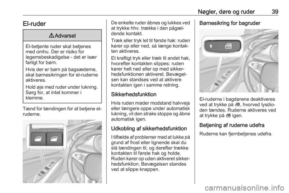 OPEL GRANDLAND X 2018.75  Instruktionsbog (in Danish) Nøgler, døre og ruder39El-ruder9Advarsel
El-betjente ruder skal betjenes
med omhu. Der er risiko for
legemsbeskadigelse - det er især
farligt for børn.
Hvis der er børn på bagsæderne,
skal bør