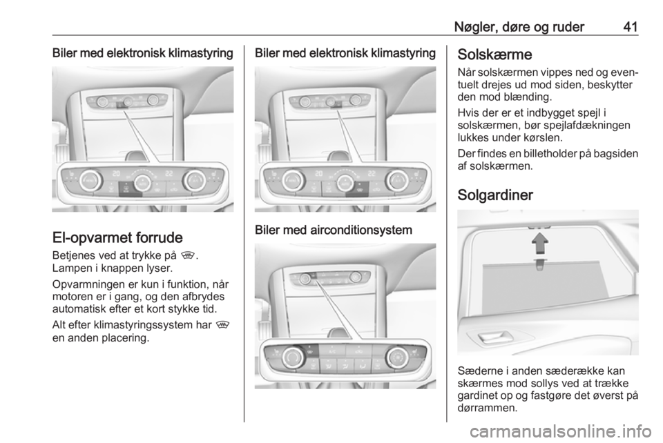 OPEL GRANDLAND X 2018.75  Instruktionsbog (in Danish) Nøgler, døre og ruder41Biler med elektronisk klimastyring
El-opvarmet forrudeBetjenes ved at trykke på  ,.
Lampen i knappen lyser.
Opvarmningen er kun i funktion, når
motoren er i gang, og den afb