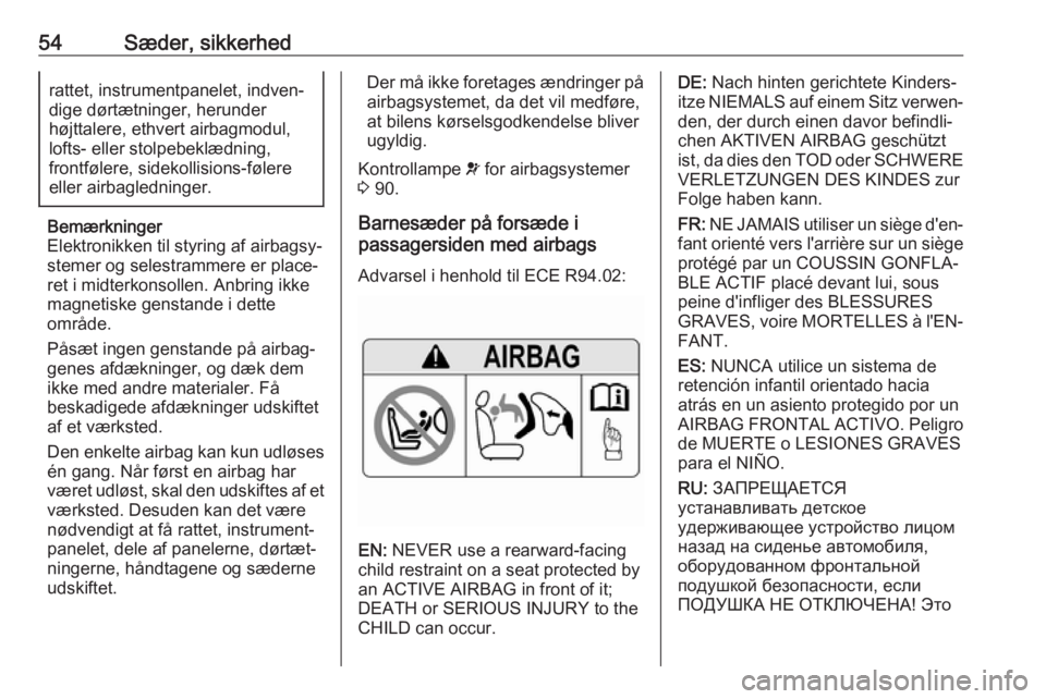 OPEL GRANDLAND X 2018.75  Instruktionsbog (in Danish) 54Sæder, sikkerhedrattet, instrumentpanelet, indven‐
dige dørtætninger, herunder
højttalere, ethvert airbagmodul,
lofts- eller stolpebeklædning,
frontfølere, sidekollisions-følere
eller airba