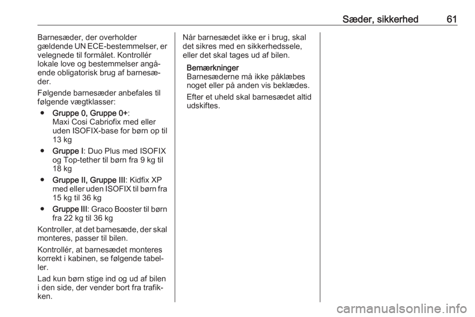 OPEL GRANDLAND X 2018.75  Instruktionsbog (in Danish) Sæder, sikkerhed61Barnesæder, der overholder
gældende UN ECE-bestemmelser, er
velegnede til formålet. Kontrollér
lokale love og bestemmelser angå‐
ende obligatorisk brug af barnesæ‐
der.
F�