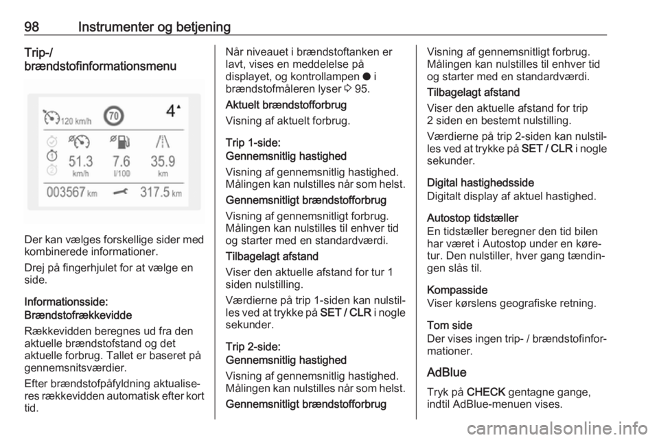OPEL GRANDLAND X 2018.75  Instruktionsbog (in Danish) 98Instrumenter og betjeningTrip-/
brændstofinformationsmenu
Der kan vælges forskellige sider med
kombinerede informationer.
Drej på fingerhjulet for at vælge en
side.
Informationsside:
Brændstofr