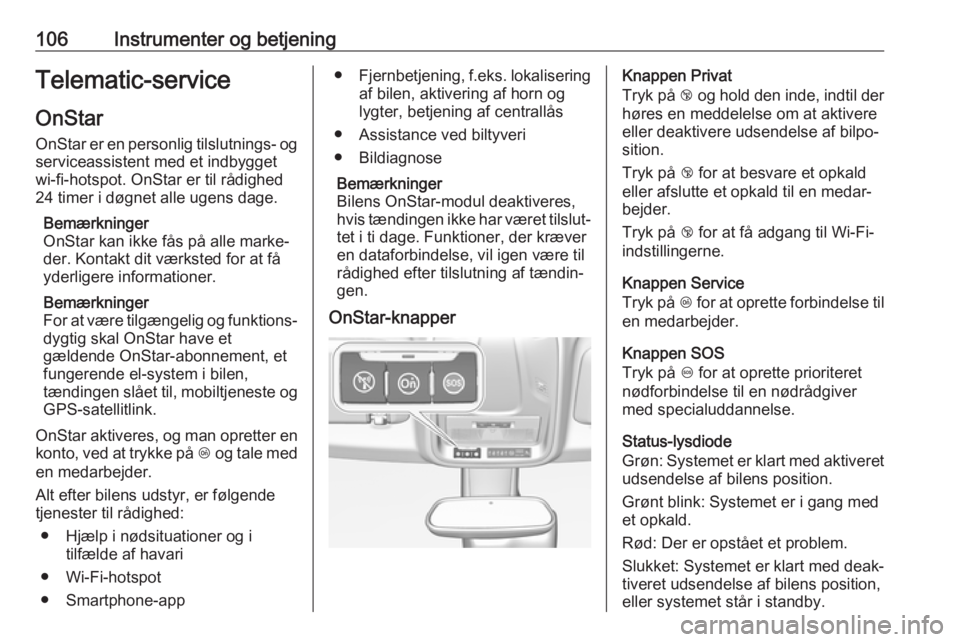 OPEL GRANDLAND X 2019  Instruktionsbog (in Danish) 106Instrumenter og betjeningTelematic-service
OnStar
OnStar er en personlig tilslutnings- og
serviceassistent med et indbygget
wi-fi-hotspot. OnStar er til rådighed
24 timer i døgnet alle ugens dage