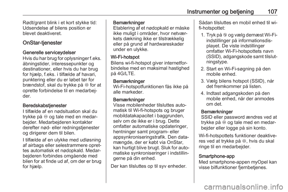 OPEL GRANDLAND X 2019  Instruktionsbog (in Danish) Instrumenter og betjening107Rødt/grønt blink i et kort stykke tid:
Udsendelse af bilens position er
blevet deaktiveret.
OnStar-tjenester
Generelle serviceydelser
Hvis du har brug for oplysninger f.e