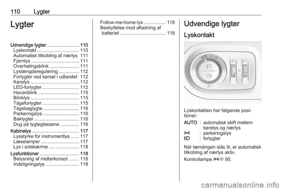 OPEL GRANDLAND X 2019 Instruktionsbog (in Danish) 110LygterLygterUdvendige lygter........................110
Lyskontakt ............................... 110
Automatisk tilkobling af nærlys 111
Fjernlys .................................... 111
Overhal OPEL GRANDLAND X 2019 Instruktionsbog (in Danish) 110LygterLygterUdvendige lygter........................110
Lyskontakt ............................... 110
Automatisk tilkobling af nærlys 111
Fjernlys .................................... 111
Overhal