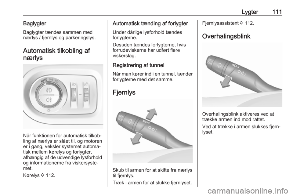 OPEL GRANDLAND X 2019  Instruktionsbog (in Danish) Lygter111BaglygterBaglygter tændes sammen med
nærlys / fjernlys og parkeringslys.
Automatisk tilkobling af nærlys
Når funktionen for automatisk tilkob‐
ling af nærlys er slået til, og motoren
