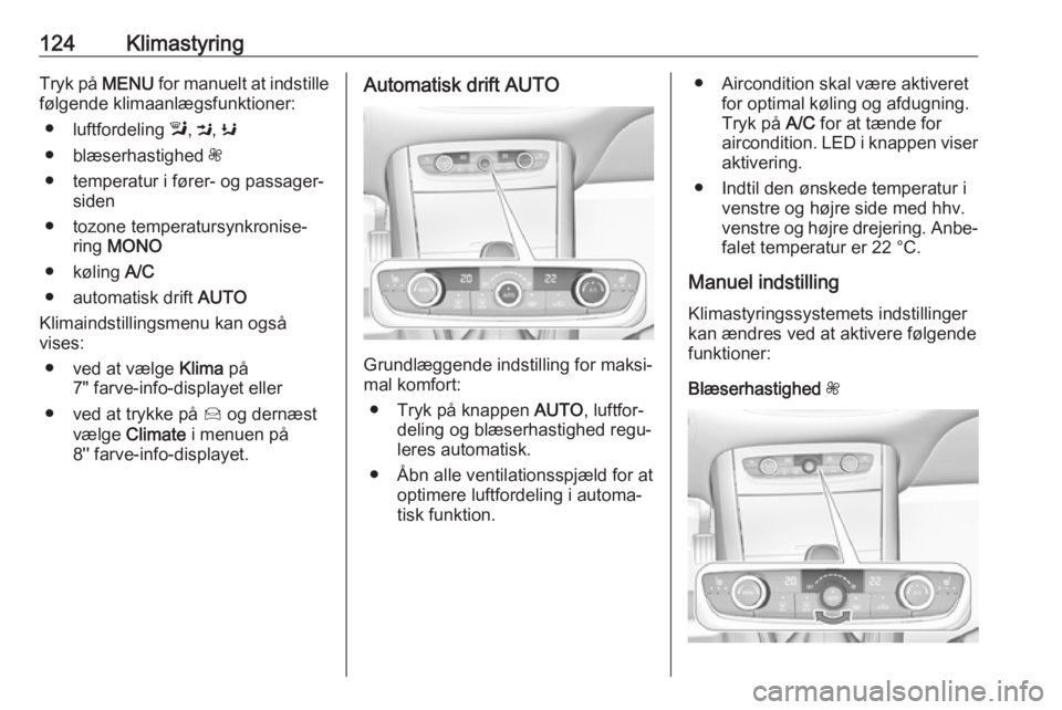 OPEL GRANDLAND X 2019  Instruktionsbog (in Danish) 124KlimastyringTryk på MENU for manuelt at indstille
følgende klimaanlægsfunktioner:
● luftfordeling  l, M , K
● blæserhastighed  Z
● temperatur i fører- og passager‐ siden
● tozone tem